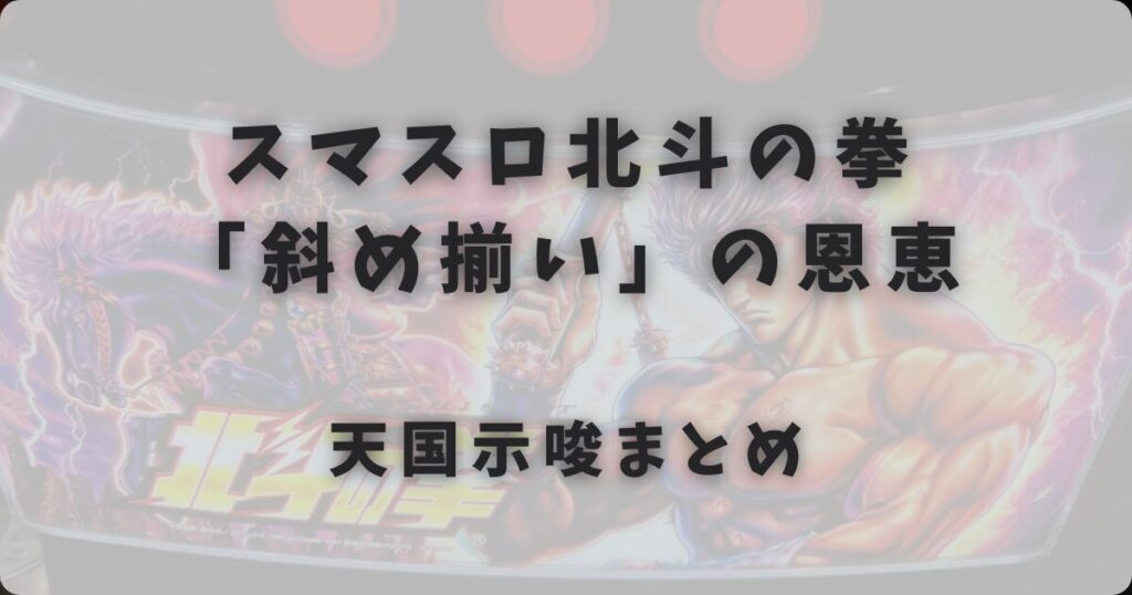 スマスロ北斗の拳「斜め揃い」の恩恵と天国示唆まとめ