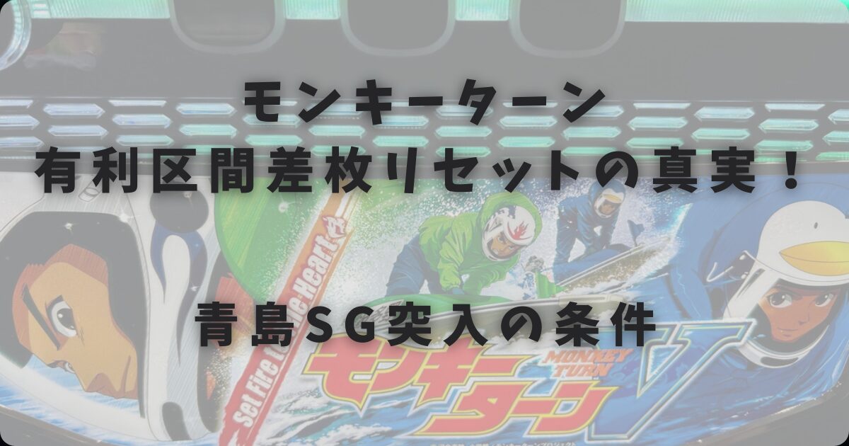 モンキーターン有利区間差枚リセットの真実！青島SG突入の条件