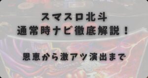 スマスロ北斗通常時ナビ徹底解説！恩恵から激アツ演出まで